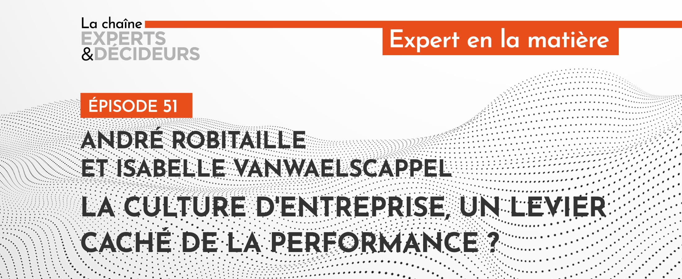 [PODCAST] André Robitaille et Isabelle Vanwaelscappel : la culture d’entreprise, un levier caché de la performance ?