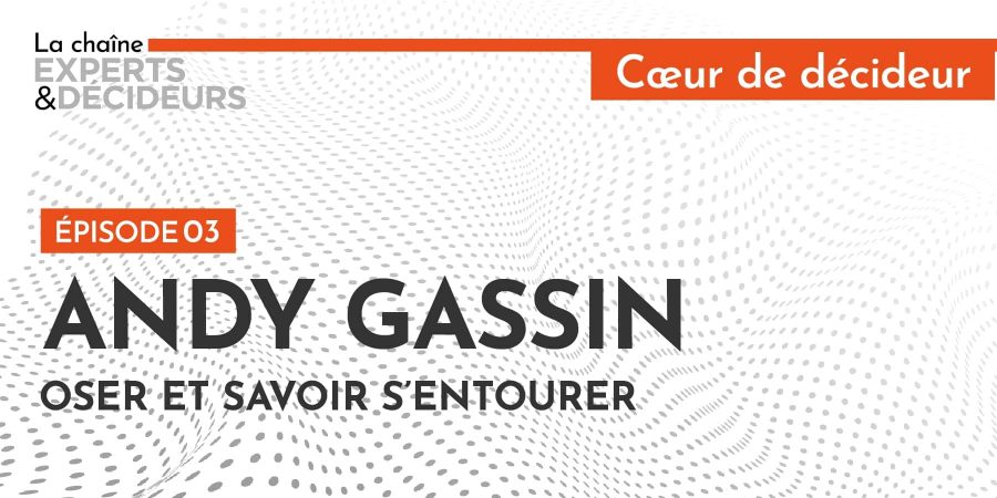 Andy Gassin : Oser et savoir s’entourer