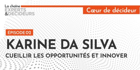 Karine Da Silva, cueillir les opportunités et innover