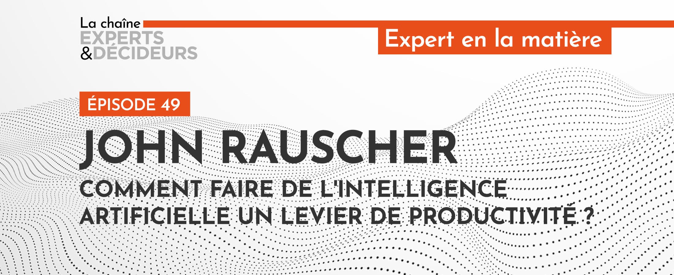 [PODCAST] John Rauscher : Comment faire de l’intelligence artificielle un levier de productivité ?