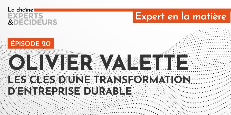 Olivier Valette : les clés d'une transformation d'entreprise durable