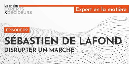 Sébastien de Lafond : Disrupter un marché