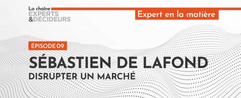 [Podcast] Sébastien de Lafond : Disrupter un marché
