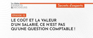 Le coût et la valeur d’un salarié, ce n’est pas qu’une question comptable !