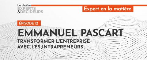 [Podcast] Emmanuel Pascart : Transformer l’entreprise avec les intrapreneurs