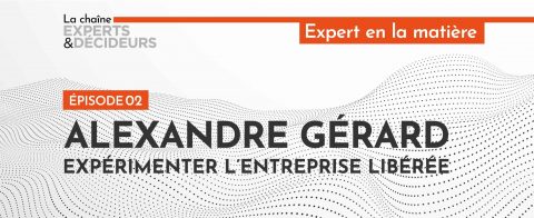[Podcast] Alexandre Gérard : expérimenter l’entreprise libérée