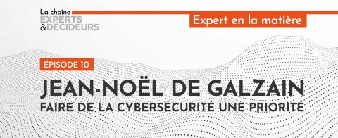 [Podcast] Jean-Noël de Galzain : Faire de la cybersécurité une priorité