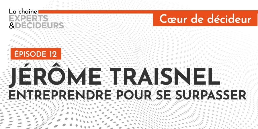 [Podcast] Jérôme Traisnel : entreprendre pour se surpasser