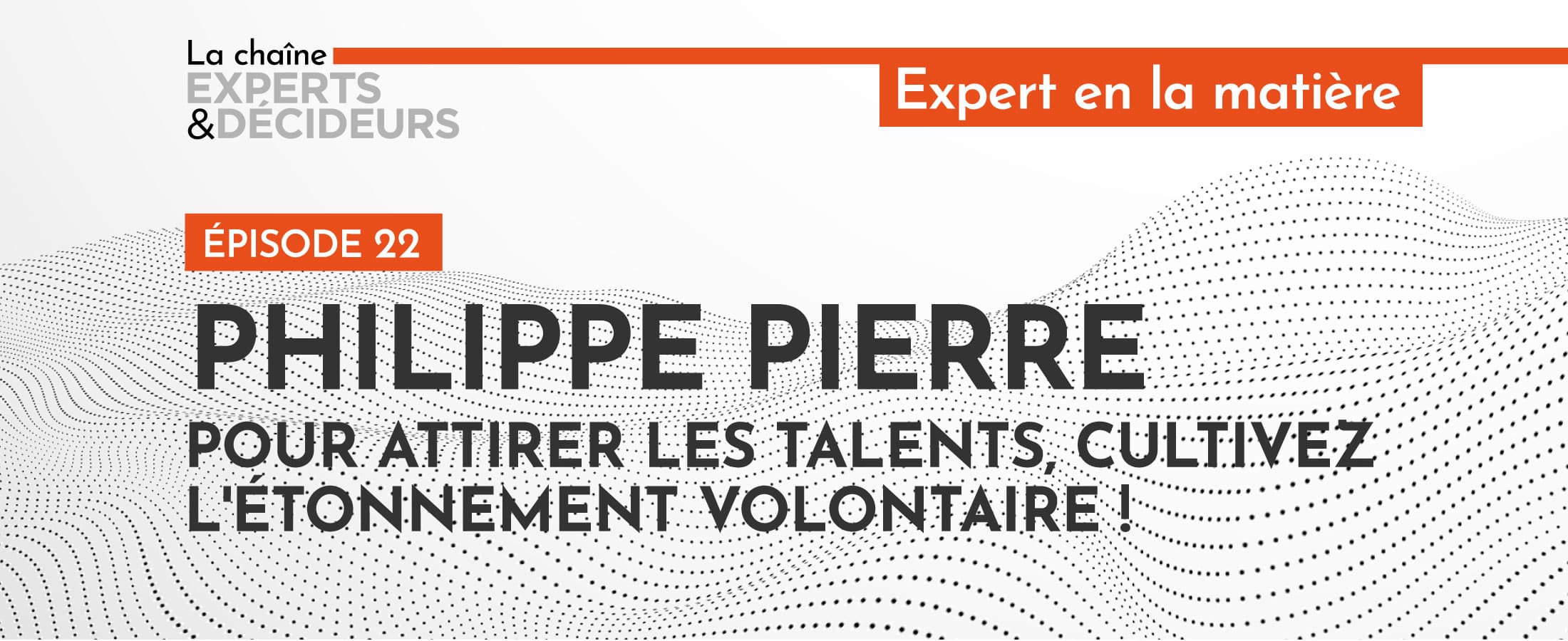 [PODCAST] Philippe Pierre : Pour attirer les talents, cultivez l’étonnement volontaire !