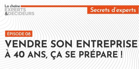 Vendre son entreprise à 40 ans, ça se prépare !